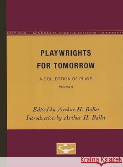 Playwrights for Tomorrow: A Collection of Plays, Volume 5 Arthur H. Ballet 9780816605354 University of Minnesota Press