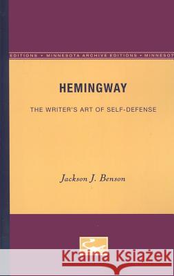 Hemingway: The Writer's Art of Self-Defense Jackson J. Benson 9780816605514 University of Minnesota Press