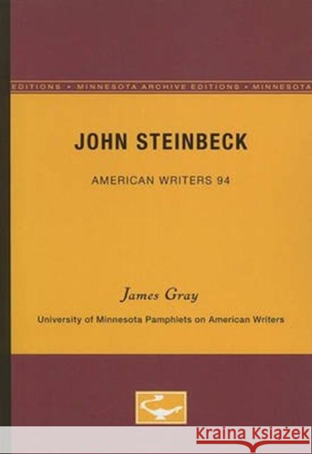 John Steinbeck - American Writers 94: University of Minnesota Pamphlets on American Writers James Gray 9780816605972 University of Minnesota Press