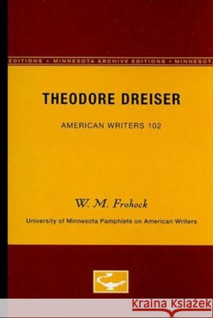 Theodore Dreiser - American Writers 102: University of Minnesota Pamphlets on American Writers W. M. Frohock Wilbur Merrill Frohock 9780816606450 University of Minnesota Press