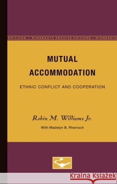 Mutual Accommodation: Ethnic Conflict and Cooperation Robin Williams Madelyn Rhenisch 9780816608454