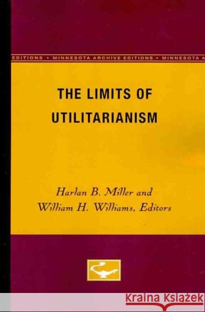 The Limits of Utilitarianism Harlan B. Miller William H. Williams 9780816610471 University of Minnesota Press