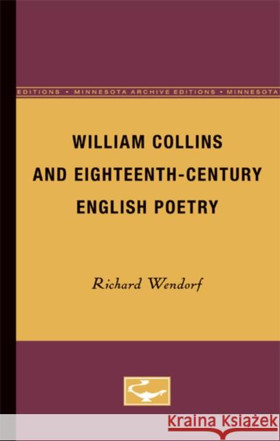 William Collins and Eighteenth-Century English Poetry Richard Wendorf 9780816610594 University of Minnesota Press