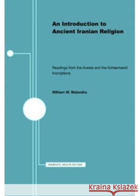 An Introduction to Ancient Iranian Religion: Readings from the Avesta and the Achaemenid Inscriptions Malandra, William W. 9780816611157 University of Minnesota Press