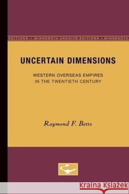 Uncertain Dimensions: Western Overseas Empires in the Twentieth Century Volume 10 Betts, Raymond F. 9780816613090 University of Minnesota Press