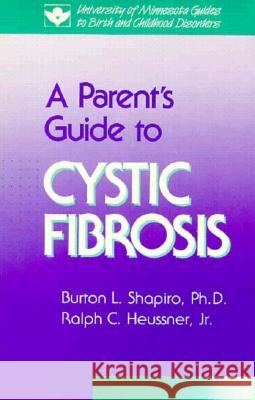 Parent's Guide to Cystic Fibrosis Burton L. Shapiro Ralph C. Heussner 9780816614882 University of Minnesota Press