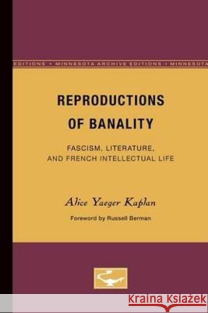 Reproductions of Banality: Fascism, Literature, and French Intellectual Life Volume 36 Kaplan, Alice Yaeger 9780816614950 University of Minnesota Press