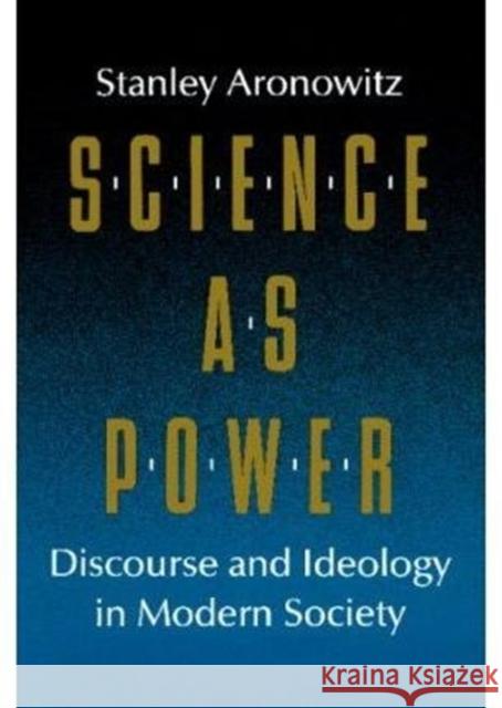 Science as Power: Discourse and Ideology in Modern Society Aronowitz, Stanley 9780816616596