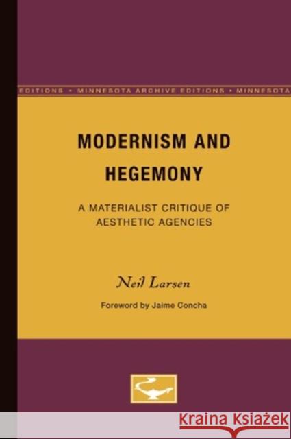 Modernism and Hegemony: A Materialist Critique of Aesthetic Agencies Volume 71 Larsen, Neil 9780816617852 University of Minnesota Press