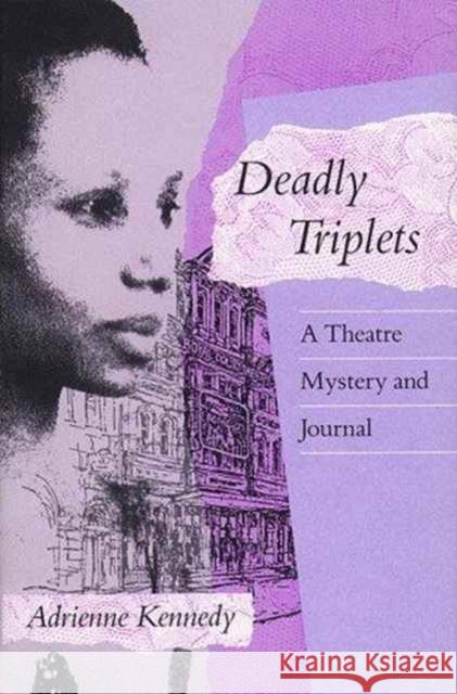 Deadly Triplets: A Theatre Mystery and Journal Kennedy, Adrienne 9780816618378 University of Minnesota Press