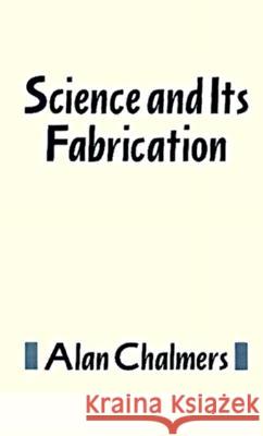 Science and Its Fabrication Chalmers, Alan 9780816618880