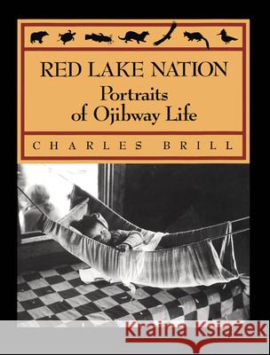 Red Lake Nation: Portraits of Ojibway Life Brill, Charles 9780816619061 University of Minnesota Press