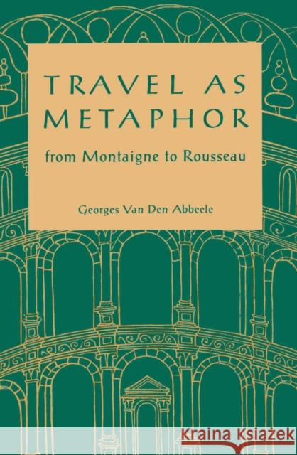 Travel as Metaphor: From Montaigne to Rousseau Van Den Abbeele, Georges 9780816619344