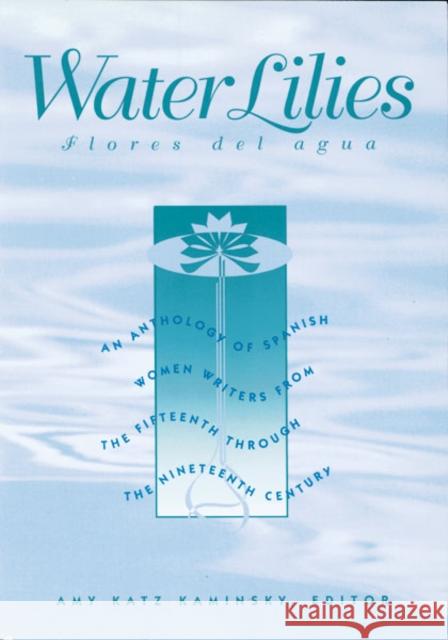Water Lilies: An Anthology of Spanish Women Writers from the Fifteenth Through the Nineteenth Century Kaminsky, Amy 9780816619467