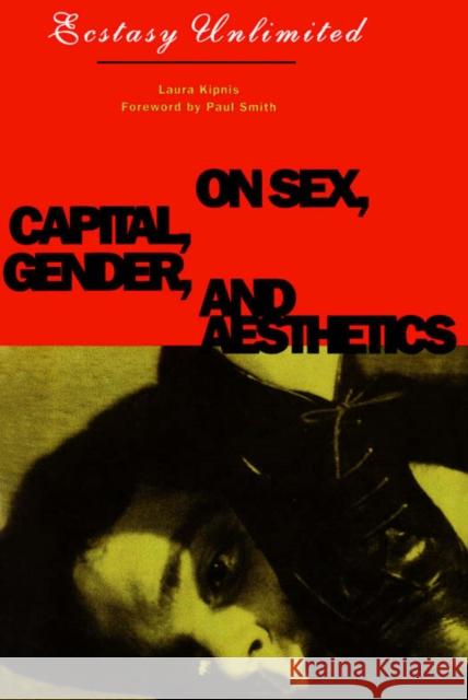 Ecstasy Unlimited: On Sex, Capital, Gender, and Aesthetics Kipnis, Laura 9780816619979