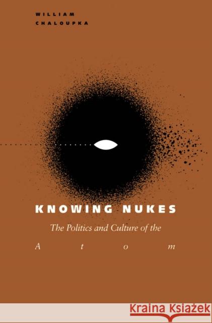 Knowing Nukes : The Politics and Culture of the Atom William Chaloupka 9780816620746