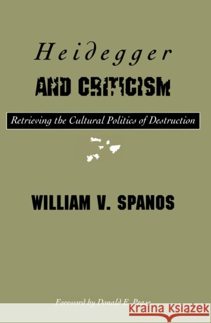 Heidegger And Criticism : Retrieving the Cultural Politics of Destruction Donald E. Pease William V. Spanos 9780816620968