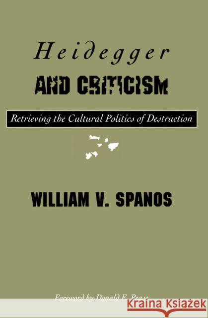 Heidegger and Criticism: Retrieving the Cultural Politics of Destruction Spanos, William 9780816620975 University of Minnesota Press