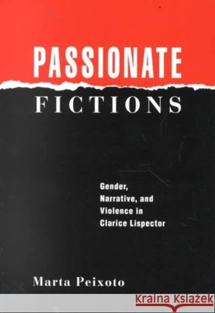 Passionate Fictions: Gender, Narrative, and Violence in Clarice Lispector Peixoto, Marta 9780816621590 University of Minnesota Press