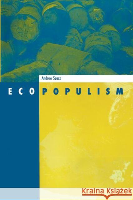 Ecopopulism: Toxic Waste and the Movement for Environmental Justice Volume 1 Szasz, Andrew 9780816621750 University of Minnesota Press