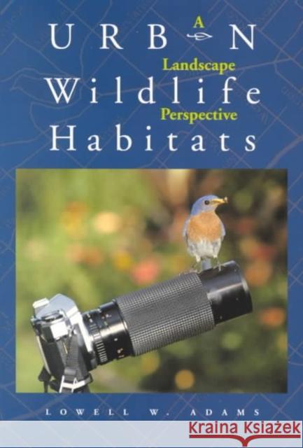 Urban Wildlife Habitats: A Landscape Perspective Volume 3 Adams, Lowell W. 9780816622139 University of Minnesota Press