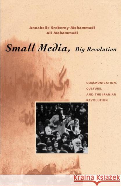 Small Media, Big Revolution: Communication, Culture, and the Iranian Revolution Sreberny-Mohammadi, Annabelle 9780816622177 University of Minnesota Press