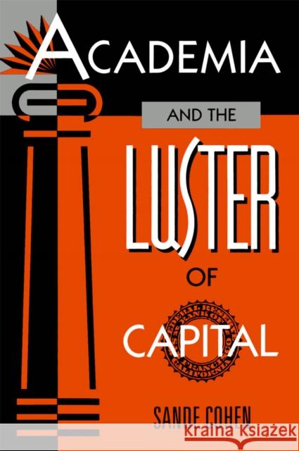 Academia and the Luster of Capital Sande Cohen 9780816622313 University of Minnesota Press