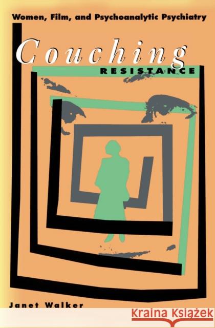 Couching Resistance: Women, Film, and Psychoanalytic Psychiatry Walker, Janet 9780816622337