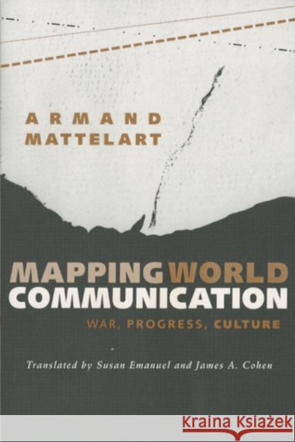 Mapping World Communication: War, Progress, Culture Mattelart, Armand 9780816622627 University of Minnesota Press