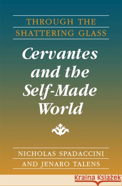 Through the Shattering Glass: Cervantes and the Self-Made World Spadaccini, Nicholas 9780816622634