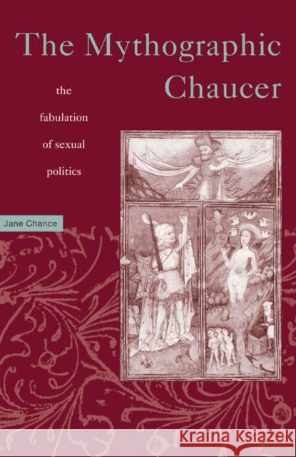 Mythographic Chaucer: The Fabulation of Sexual Politics Chance, Jane 9780816622771 University of Minnesota Press