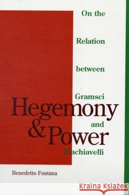Hegemony and Power: On the Relation Between Gramsci and Machiavelli Fontana, Benedetto 9780816622887 University of Minnesota Press