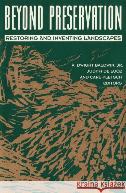 Beyond Preservation: Restoring and Inventing Landscapes Baldwin, Dwight 9780816623471 University of Minnesota Press