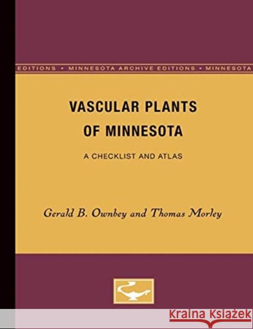 Vascular Plants of Minnesota: A Checklist and Atlas Gerald B. Ownbey Thomas Morley 9780816623549 University of Minnesota Press
