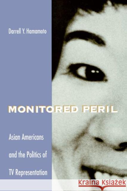 Monitored Peril: Asian Americans and the Politics of TV Representation Hamamoto, Darrell Y. 9780816623693 University of Minnesota Press