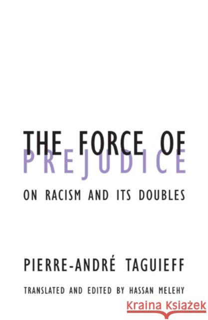 Force Of Prejudice : On Racism and Its Doubles Pierre-Andre Taguieff Hassan Melehy Hassan Melehy 9780816623723 University of Minnesota Press