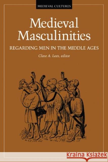 Medieval Masculinities: Regarding Men in the Middle Ages Volume 7 Lees, Clare A. 9780816624263 University of Minnesota Press