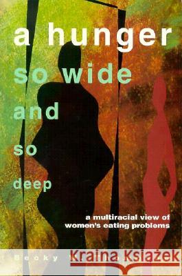 Hunger So Wide and So Deep: A Multiracial View of Women's Eating Problems Thompson, Becky 9780816624355