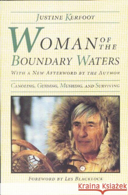 Woman of the Boundary Waters: Canoeing, Guiding, Mushing, and Surviving Kerfoot, Justine 9780816624430 University of Minnesota Press