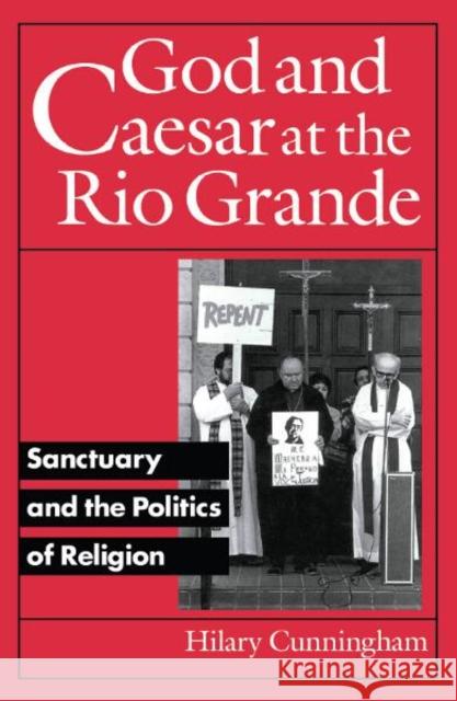 God and Caesar at the Rio Grande: Sanctuary and the Politics of Religion Cunningham, Hilary 9780816624577