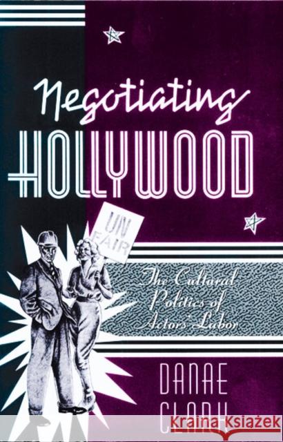 Negotiating Hollywood: The Cultural Politics of Actors' Labor Clark, Danae 9780816625451