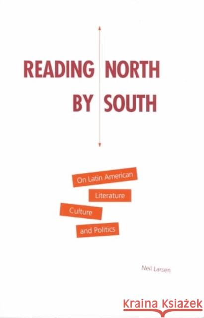 Reading North by South: On Latin American Literature, Culture, and Politics Larsen, Neil 9780816625840 University of Minnesota Press