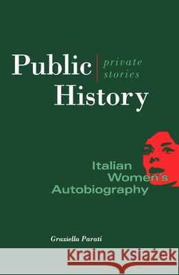 Public History, Private Stories: Italian Women's Autobiography Parati, Graziella 9780816626076