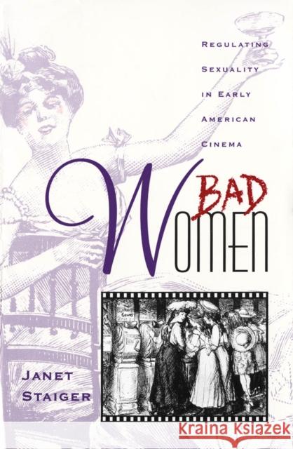 Bad Women: Regulating Sexuality in Early American Cinema Staiger, Janet 9780816626250