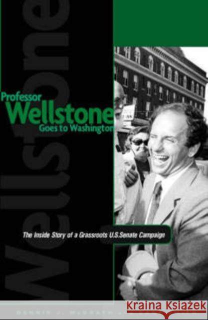 Professor Wellstone Goes to Washington: The Inside Story of a Grassroots U.S. Senate Campaign McGrath, Dennis J. 9780816626632