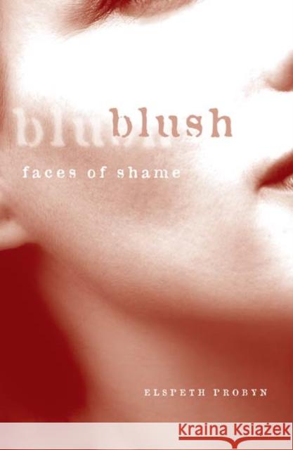 Blush: Faces of Shame Probyn, Elspeth 9780816627202 University of Minnesota Press