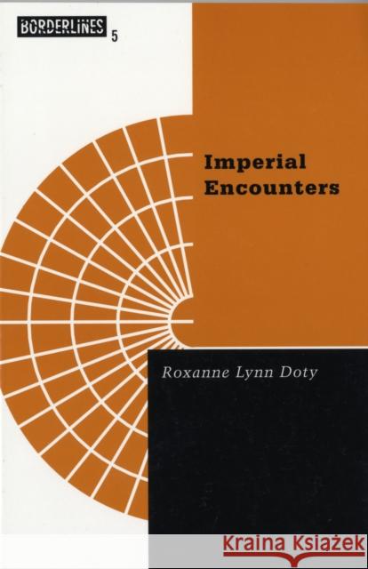 Imperial Encounters: The Politics of Representation in North-South Relations Volume 5 Doty, Roxanne 9780816627639 University of Minnesota Press