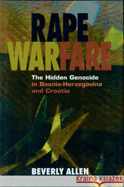 Rape Warfare: The Hidden Genocide in Bosnia-Herzegovina and Croatia Allen, Beverly 9780816628186 0