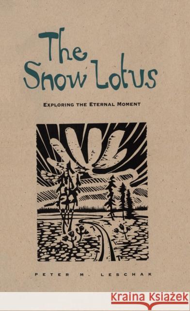 Snow Lotus: Exploring the Eternal Moment Leschak, Peter M. 9780816628209 University of Minnesota Press