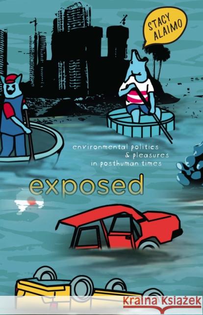 Exposed: Environmental Politics and Pleasures in Posthuman Times Stacy Alaimo 9780816628384